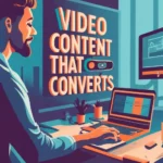 Tips For Developing Video Content That Converts